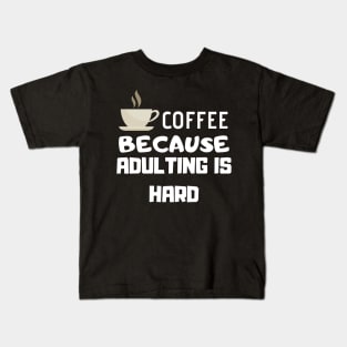 Coffee Because Adulting Is Hard Kids T-Shirt